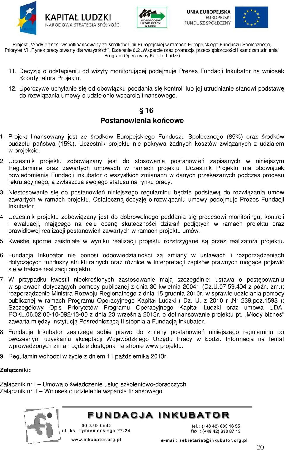 Projekt finansowany jest ze środków Europejskiego Funduszu Społecznego (85%) oraz środków budżetu państwa (15%). Uczestnik projektu nie pokrywa żadnych kosztów związanych z udziałem w projekcie. 2.