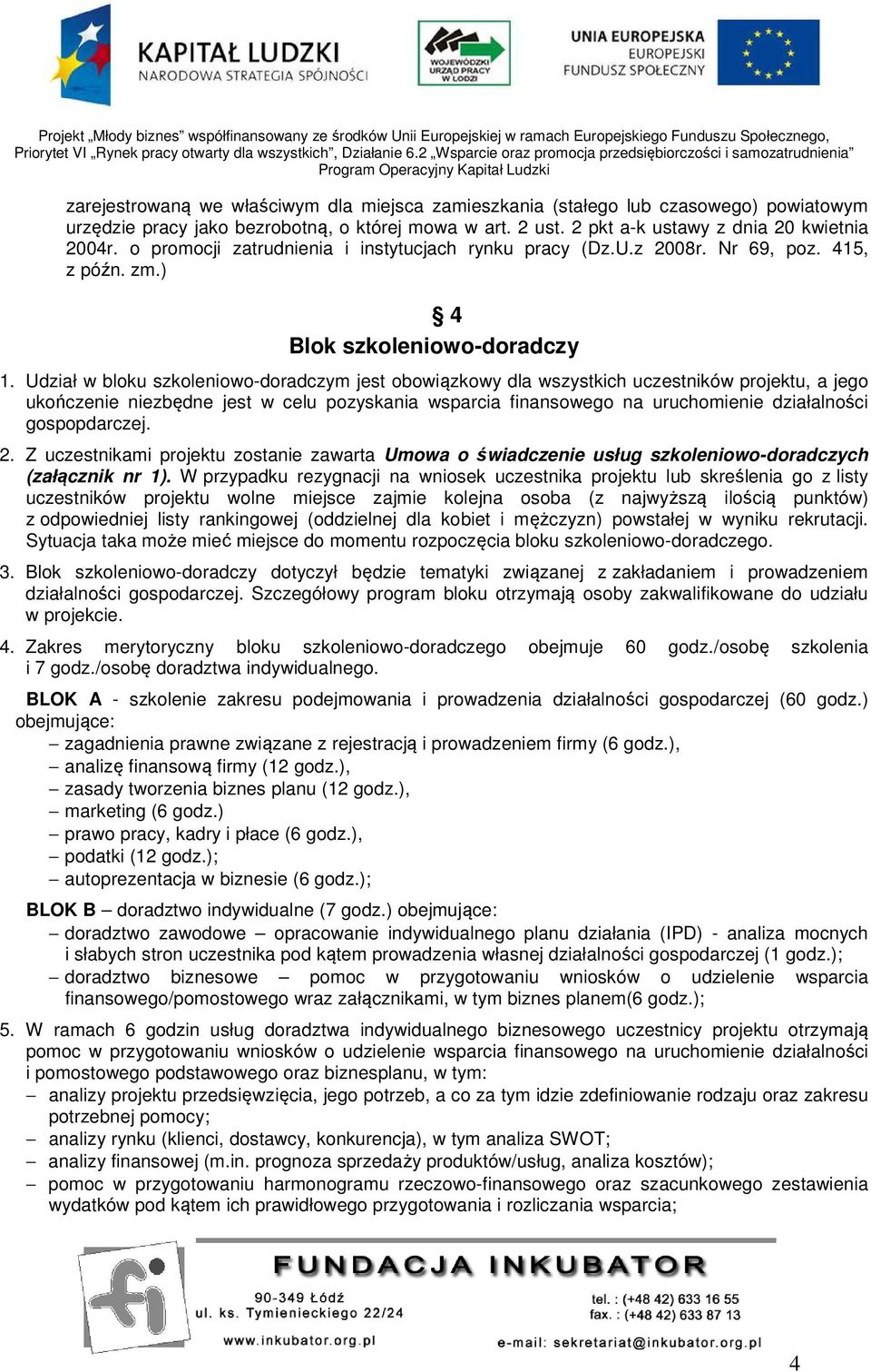 Udział w bloku szkoleniowo-doradczym jest obowiązkowy dla wszystkich uczestników projektu, a jego ukończenie niezbędne jest w celu pozyskania wsparcia finansowego na uruchomienie działalności