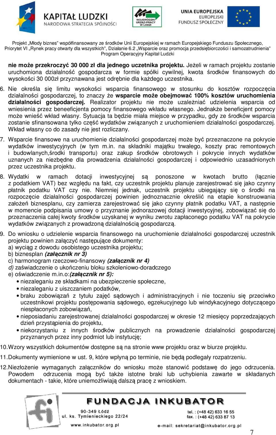 Nie określa się limitu wysokości wsparcia finansowego w stosunku do kosztów rozpoczęcia działalności gospodarczej, to znaczy że wsparcie może obejmować 100% kosztów uruchomienia działalności