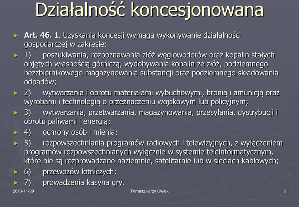 złóż, podziemnego bezzbiornikowego magazynowania substancji oraz podziemnego składowania odpadów; 2) wytwarzania i obrotu materiałami wybuchowymi, bronią i amunicją oraz wyrobami i technologią o