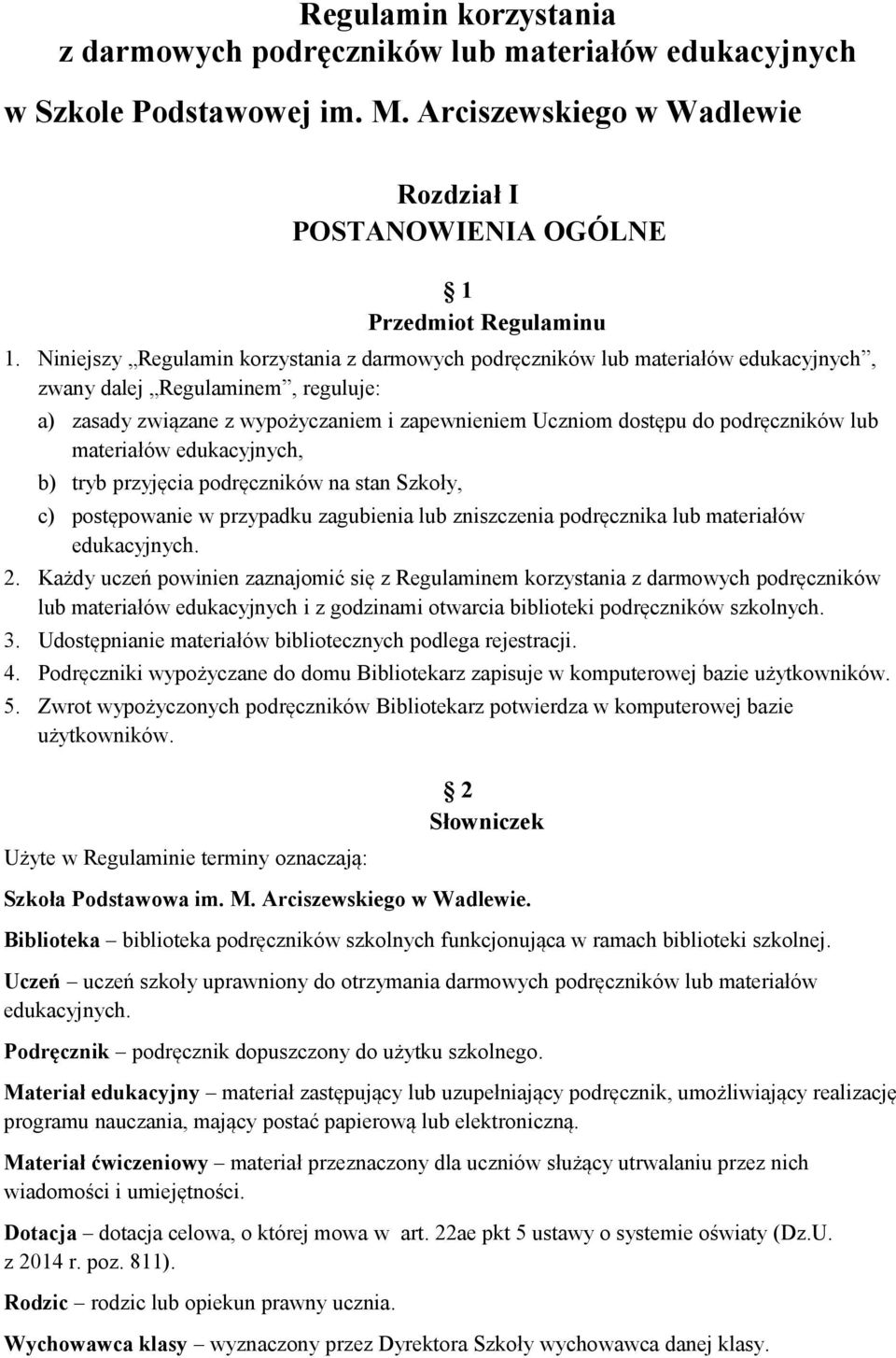 podręczników lub materiałów edukacyjnych, b) tryb przyjęcia podręczników na stan Szkoły, c) postępowanie w przypadku zagubienia lub zniszczenia podręcznika lub materiałów edukacyjnych. 2.