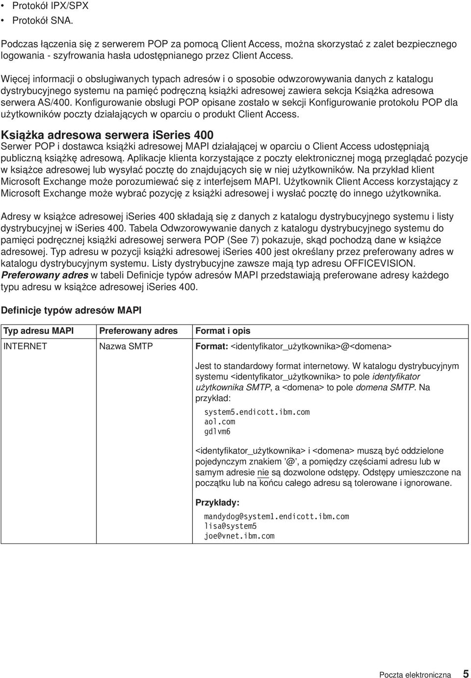 AS/400. Konfigurowanie obsługi POP opisane zostało w sekcji Konfigurowanie protokołu POP dla użytkowników poczty działających w oparciu o produkt Client Access.