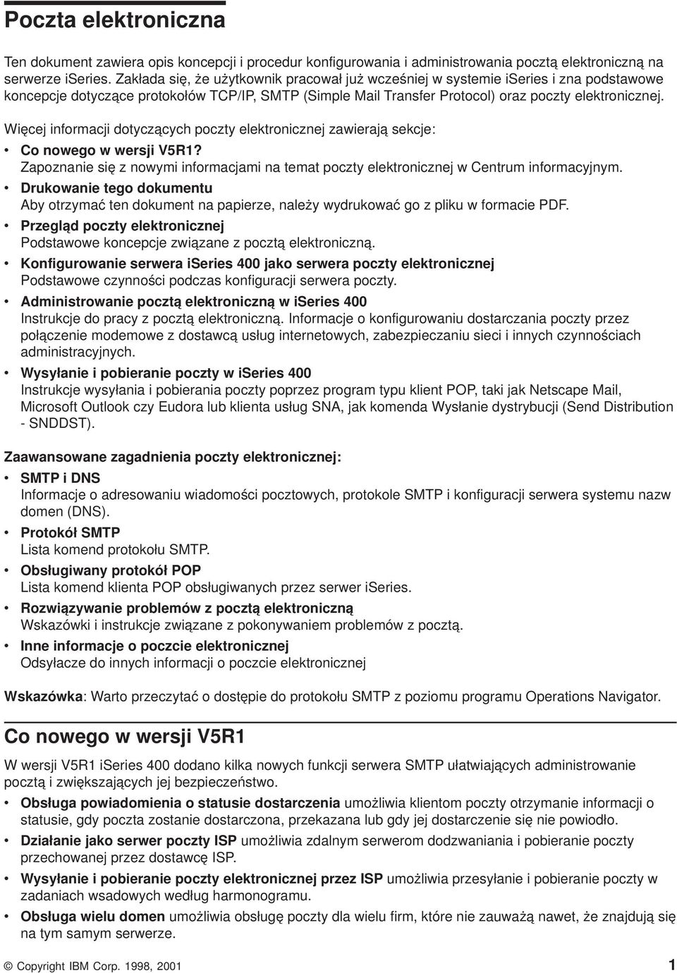 Więcej informacji dotyczących poczty elektronicznej zawierają sekcje: Co nowego w wersji V5R1? Zapoznanie się z nowymi informacjami na temat poczty elektronicznej w Centrum informacyjnym.