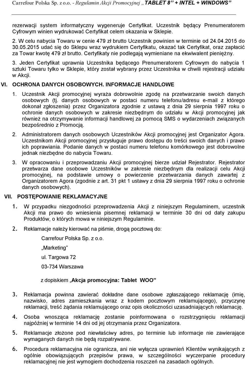 2015 udać się do Sklepu wraz wydrukiem Certyfikatu, okazać tak Certyfikat, oraz zapłacić za Towar kwotę 479 zł brutto. Certyfikaty nie podlegają wymieniane na ekwiwalent pieniężny. 3.