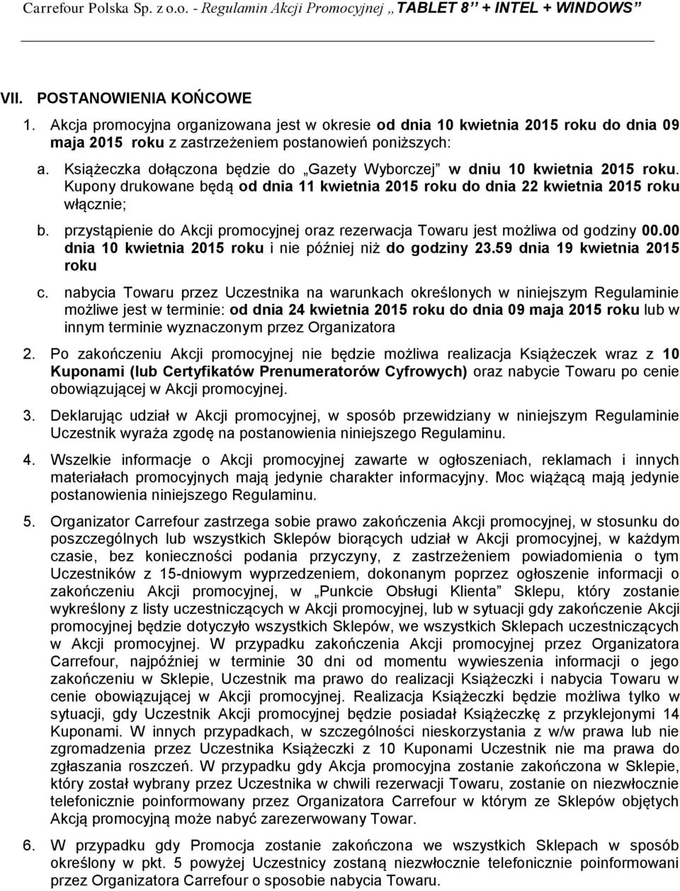 przystąpienie do Akcji promocyjnej oraz rezerwacja Towaru jest możliwa od godziny 00.00 dnia 10 kwietnia 2015 roku i nie później niż do godziny 23.59 dnia 19 kwietnia 2015 roku c.