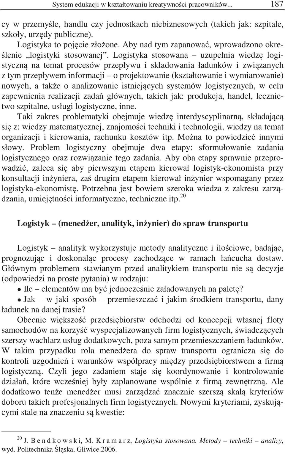 Logistyka stosowana uzupełnia wiedz logistyczn na temat procesów przepływu i składowania ładunków i zwi zanych z tym przepływem informacji o projektowanie (kształtowanie i wymiarowanie) nowych, a tak