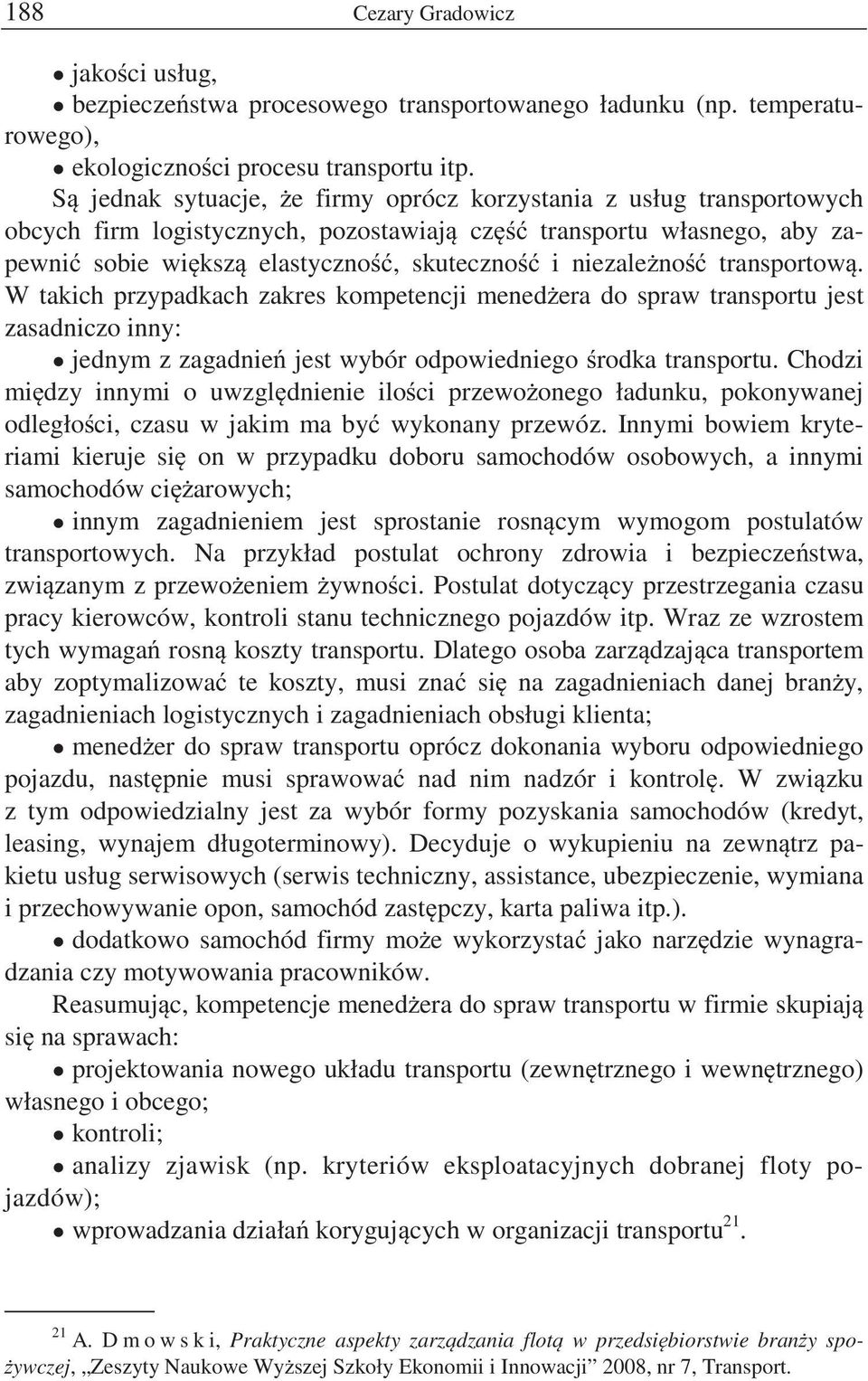 transportow. W takich przypadkach zakres kompetencji mened era do spraw transportu jest zasadniczo inny: jednym z zagadnie jest wybór odpowiedniego rodka transportu.