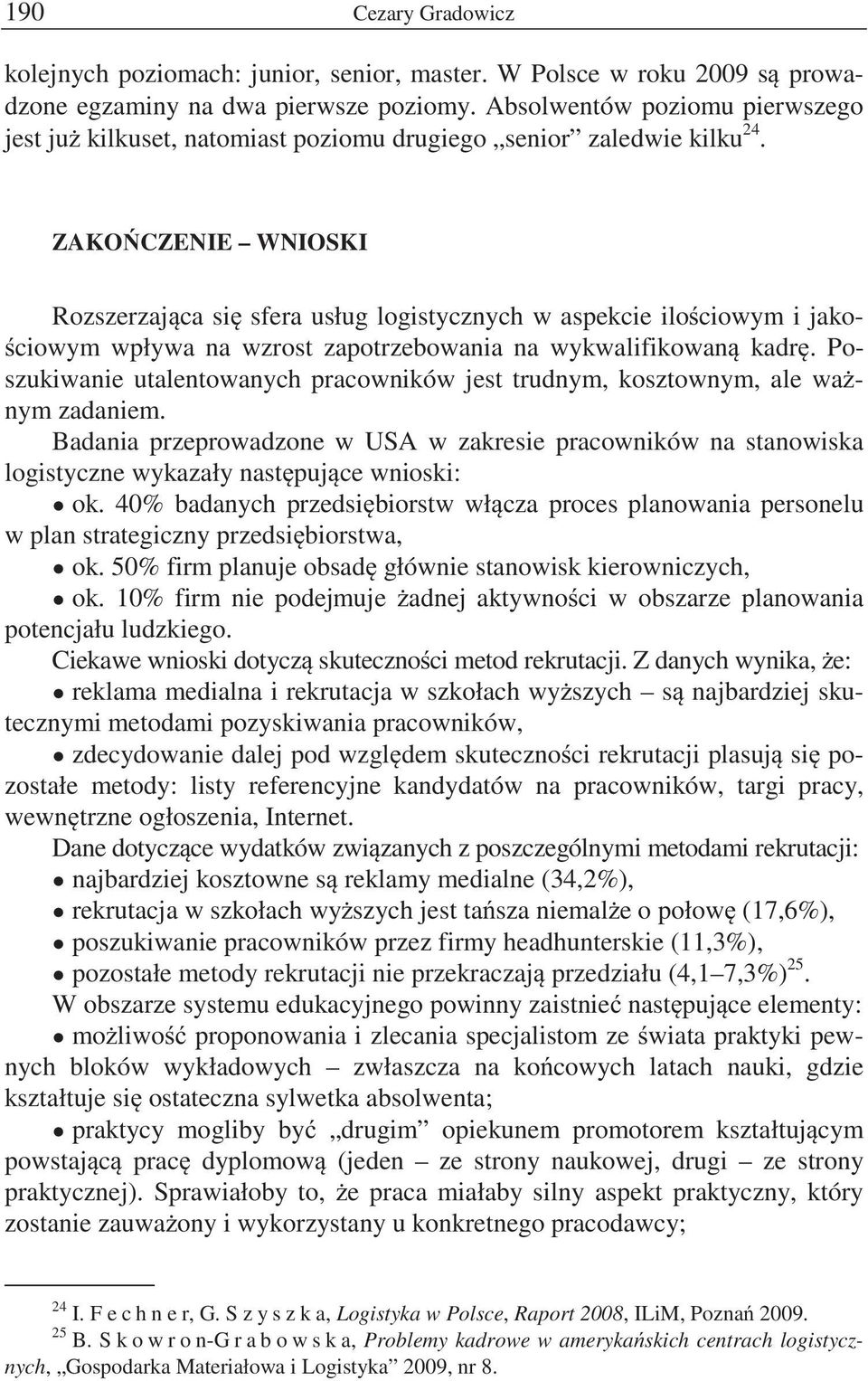 ZAKO CZENIE WNIOSKI Rozszerzaj ca si sfera usług logistycznych w aspekcie ilo ciowym i jako- ciowym wpływa na wzrost zapotrzebowania na wykwalifikowan kadr.