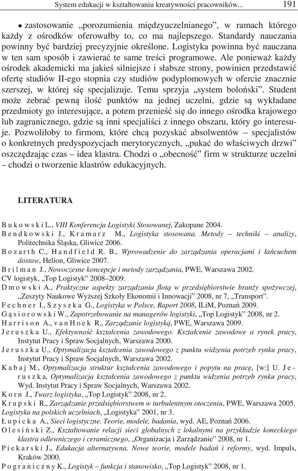 Ale poniewa ka dy o rodek akademicki ma jakie silniejsze i słabsze strony, powinien przedstawi ofert studiów II-ego stopnia czy studiów podyplomowych w ofercie znacznie szerszej, w której si