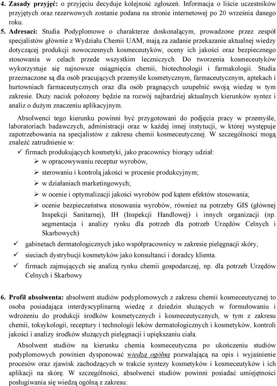 nowoczesnych kosmeceutyków, oceny ich jakości oraz bezpiecznego stosowania w celach przede wszystkim leczniczych.