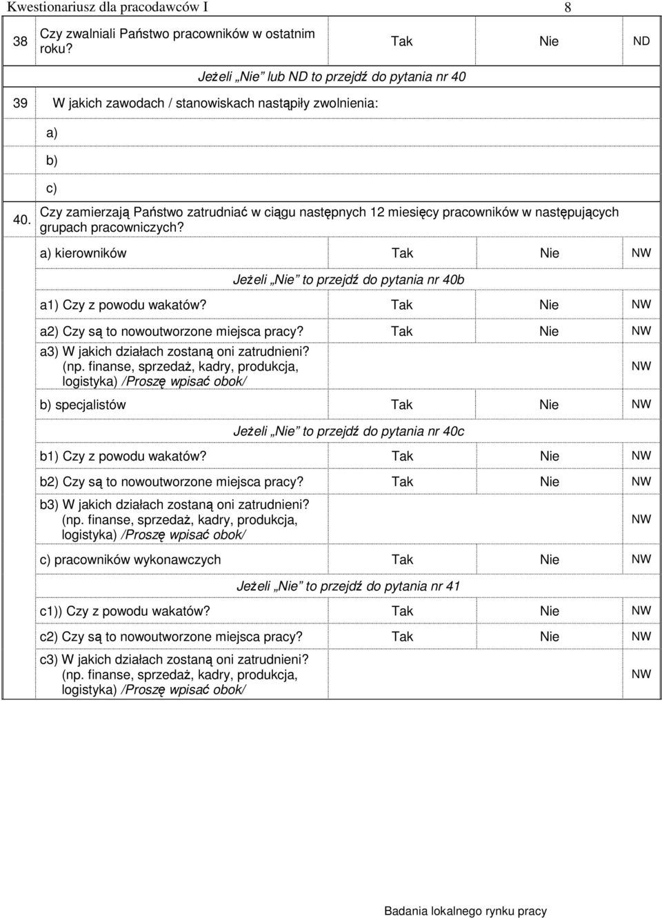 kierowników Tak Nie Jeżeli Nie to przejdź do pytania nr 40b a1) Czy z powodu wakatów? Tak Nie a2) Czy są to nowoutworzone miejsca pracy? Tak Nie a3) W jakich działach zostaną oni zatrudnieni? (np.