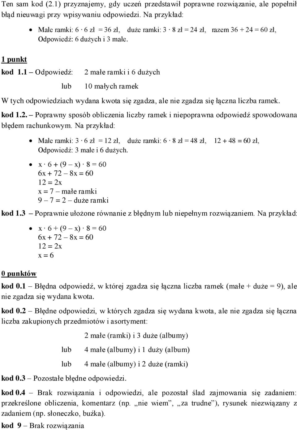 1 Odpowiedź: lub 2 małe ramki i 6 dużych 10 małych ramek W tych odpowiedziach wydana kwota się zgadza, ale nie zgadza się łączna liczba ramek. kod 1.2. Poprawny sposób obliczenia liczby ramek i niepoprawna odpowiedź spowodowana błędem rachunkowym.