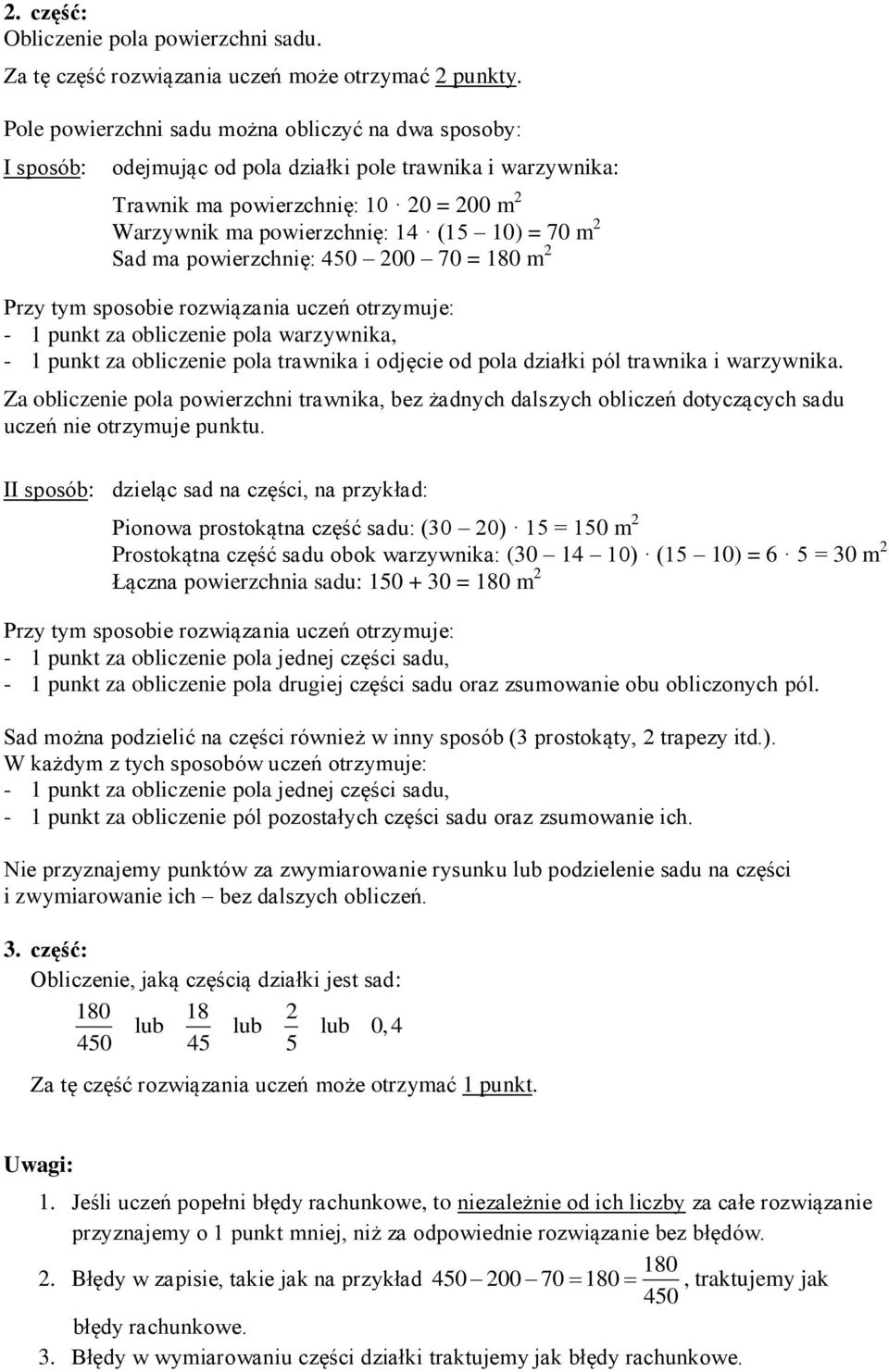 70 m 2 Sad ma powierzchnię: 450 200 70 = 180 m 2 Przy tym sposobie rozwiązania uczeń otrzymuje: - 1 punkt za obliczenie pola warzywnika, - 1 punkt za obliczenie pola trawnika i odjęcie od pola