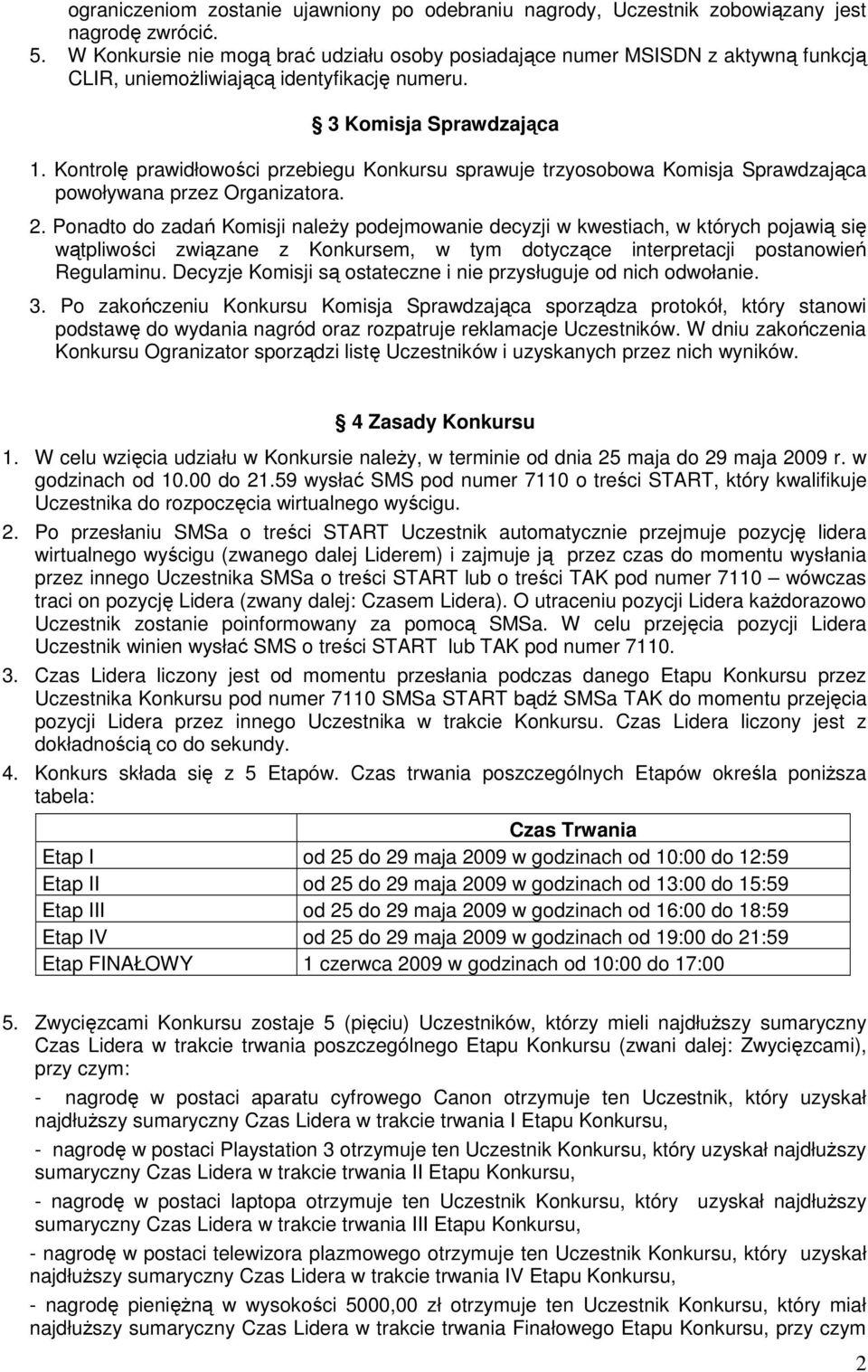 Kontrolę prawidłowości przebiegu Konkursu sprawuje trzyosobowa Komisja Sprawdzająca powoływana przez Organizatora. 2.