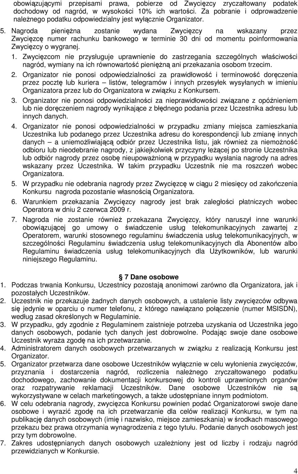 Nagroda pienięŝna zostanie wydana Zwycięzcy na wskazany przez Zwycięzcę numer rachunku bankowego w terminie 30 dni od momentu poinformowania Zwycięzcy o wygranej. 1.