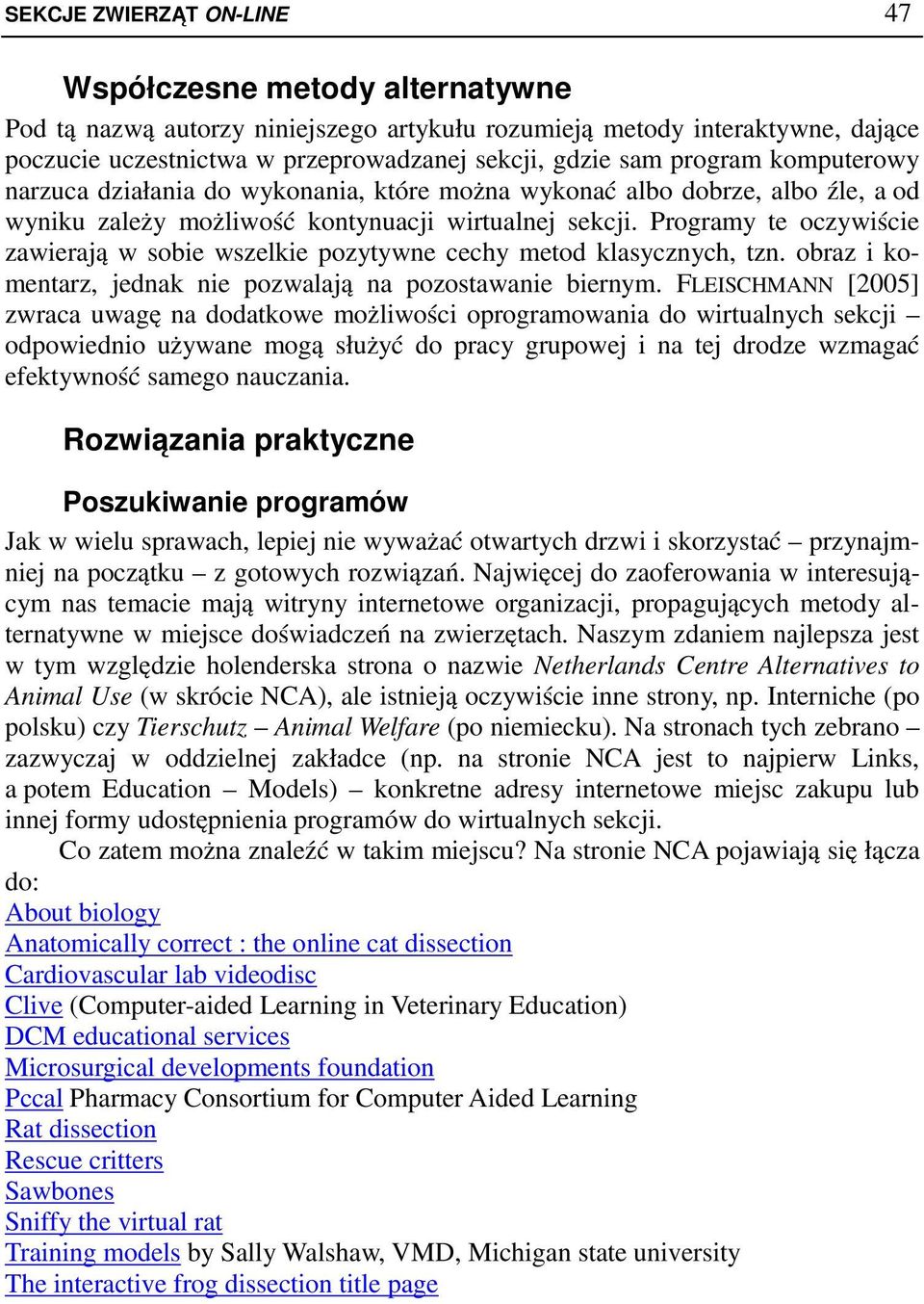 Programy te oczywiście zawierają w sobie wszelkie pozytywne cechy metod klasycznych, tzn. obraz i komentarz, jednak nie pozwalają na pozostawanie biernym.