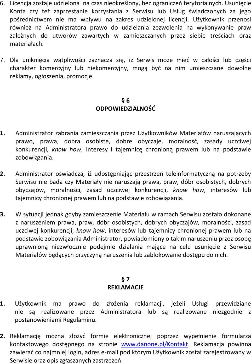 Użytkownik przenosi również na Administratora prawo do udzielania zezwolenia na wykonywanie praw zależnych do utworów zawartych w zamieszczanych przez siebie treściach oraz materiałach. 7.