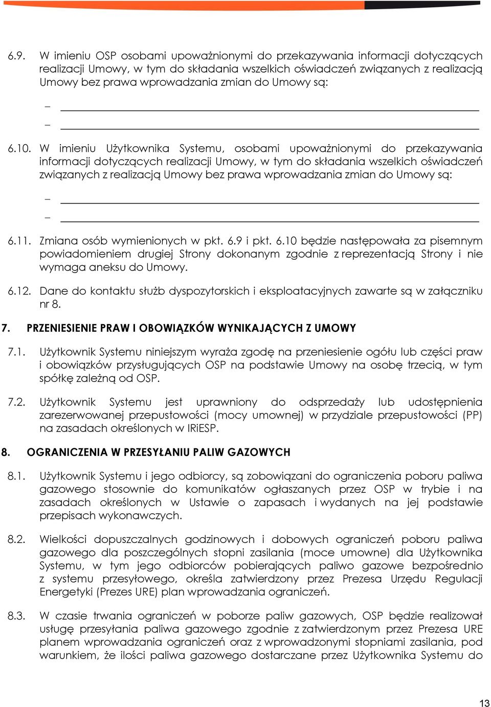 W imieniu Użytkownika Systemu, osobami upoważnionymi do przekazywania informacji dotyczących realizacji Umowy, w tym do składania wszelkich oświadczeń związanych z realizacją Umowy bez prawa