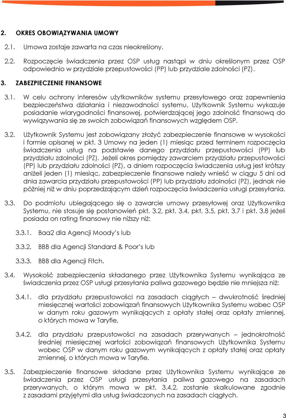 W celu ochrony interesów użytkowników systemu przesyłowego oraz zapewnienia bezpieczeństwa działania i niezawodności systemu, Użytkownik Systemu wykazuje posiadanie wiarygodności finansowej,