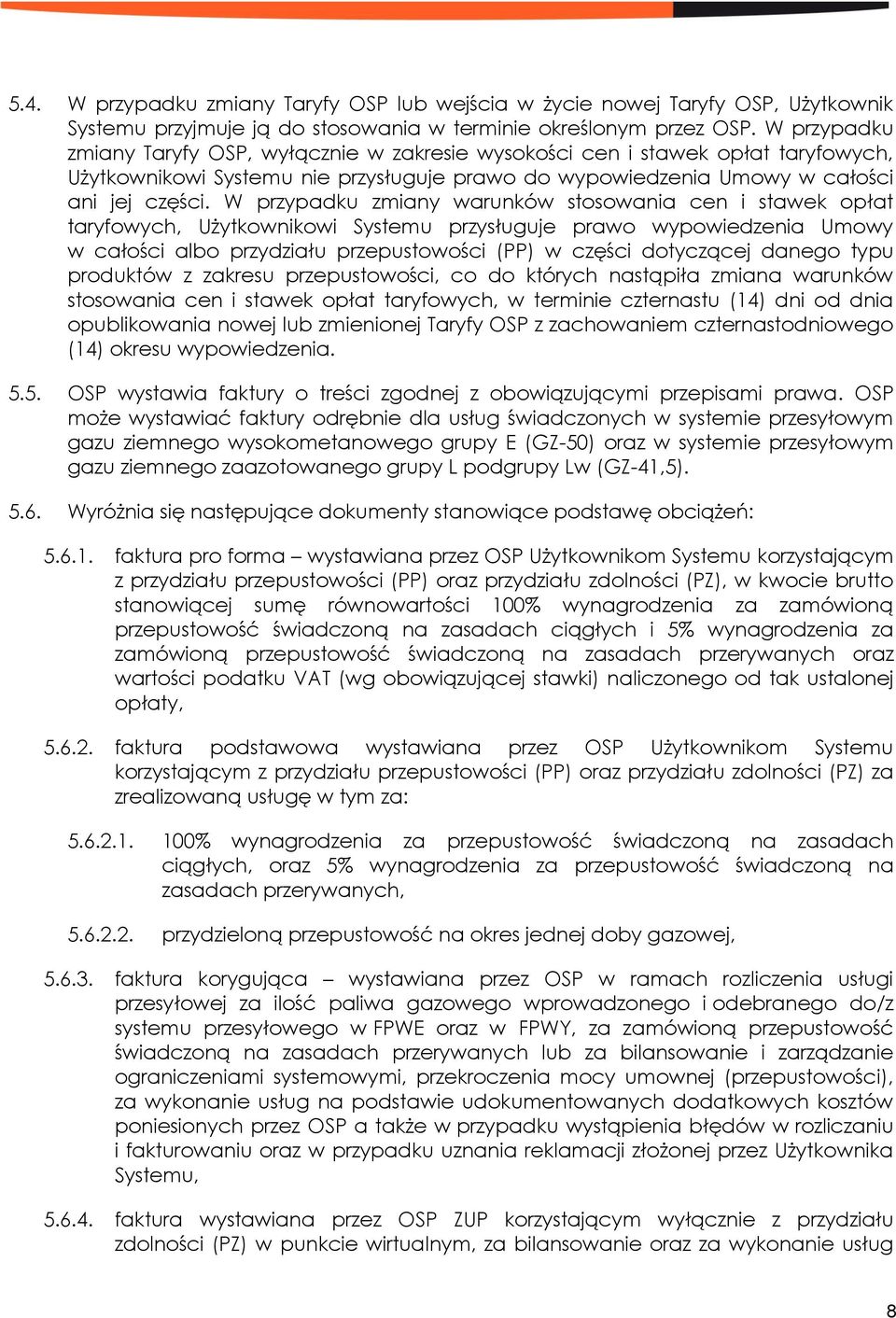 W przypadku zmiany warunków stosowania cen i stawek opłat taryfowych, Użytkownikowi Systemu przysługuje prawo wypowiedzenia Umowy w całości albo przydziału przepustowości (PP) w części dotyczącej