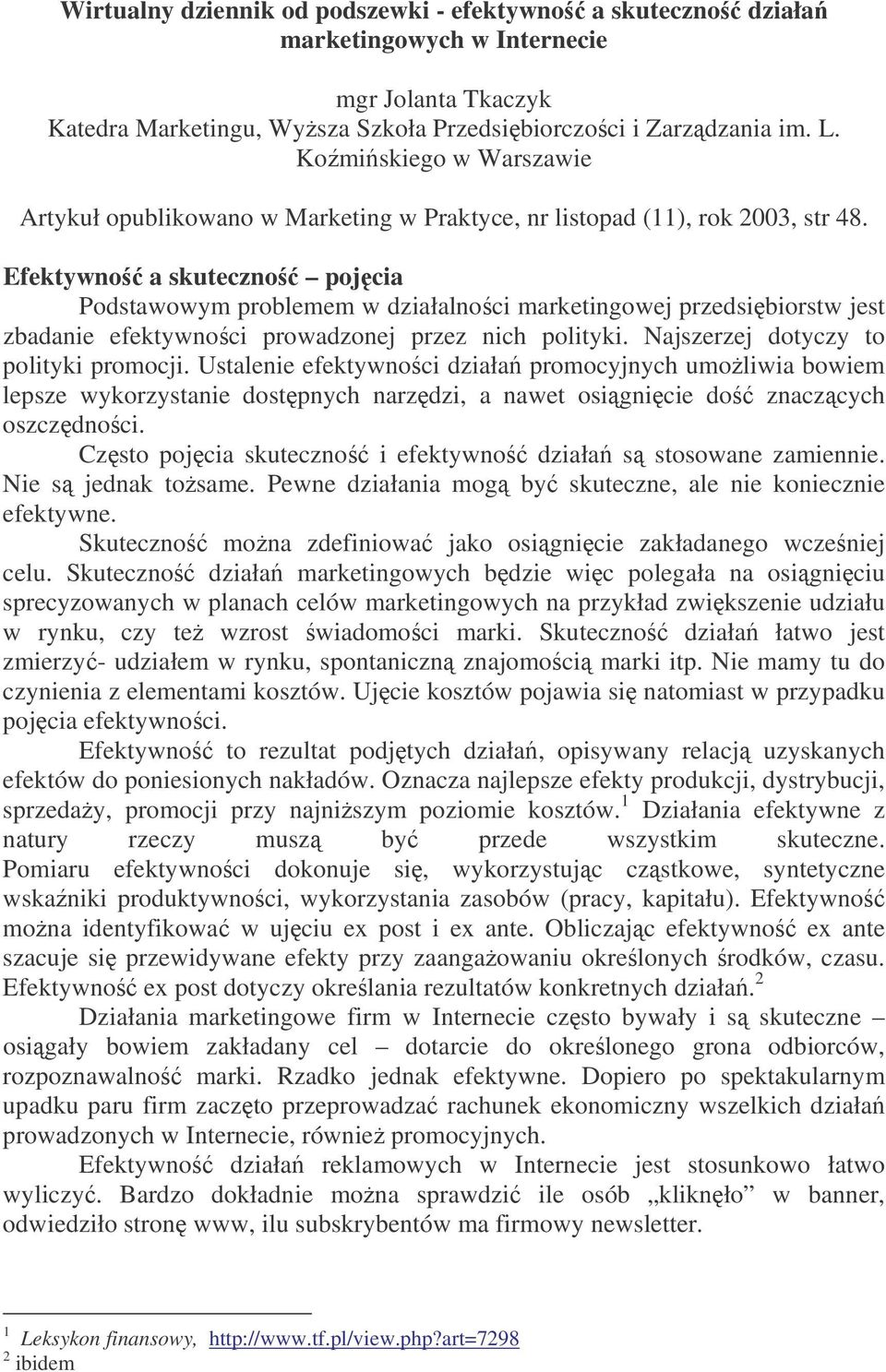 Efektywno a skuteczno pojcia Podstawowym problemem w działalnoci marketingowej przedsibiorstw jest zbadanie efektywnoci prowadzonej przez nich polityki. Najszerzej dotyczy to polityki promocji.