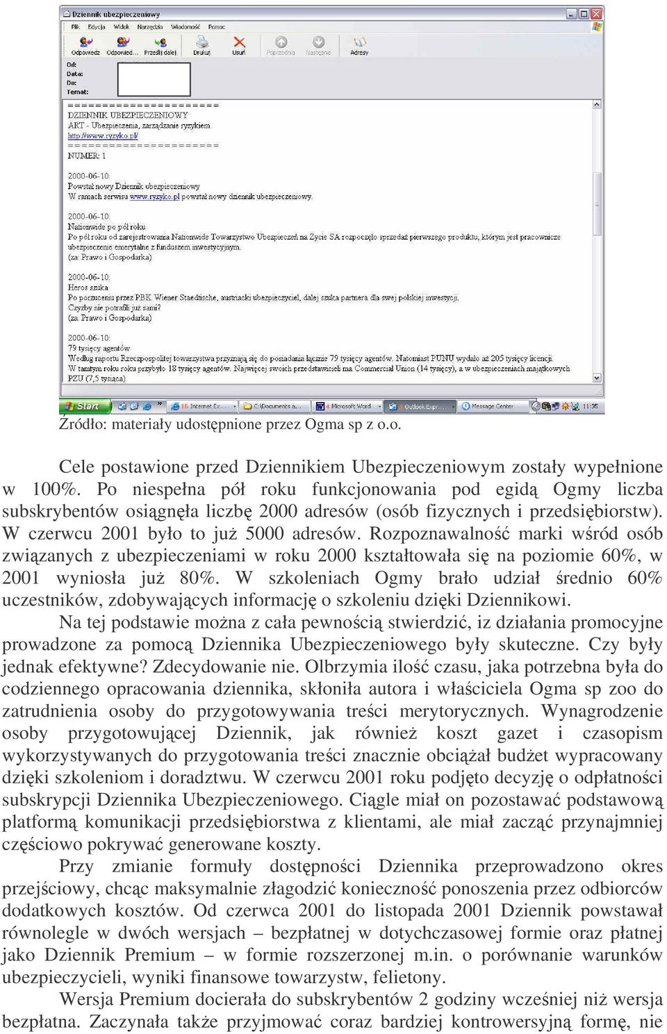 Rozpoznawalno marki wród osób zwizanych z ubezpieczeniami w roku 2000 kształtowała si na poziomie 60%, w 2001 wyniosła ju 80%.