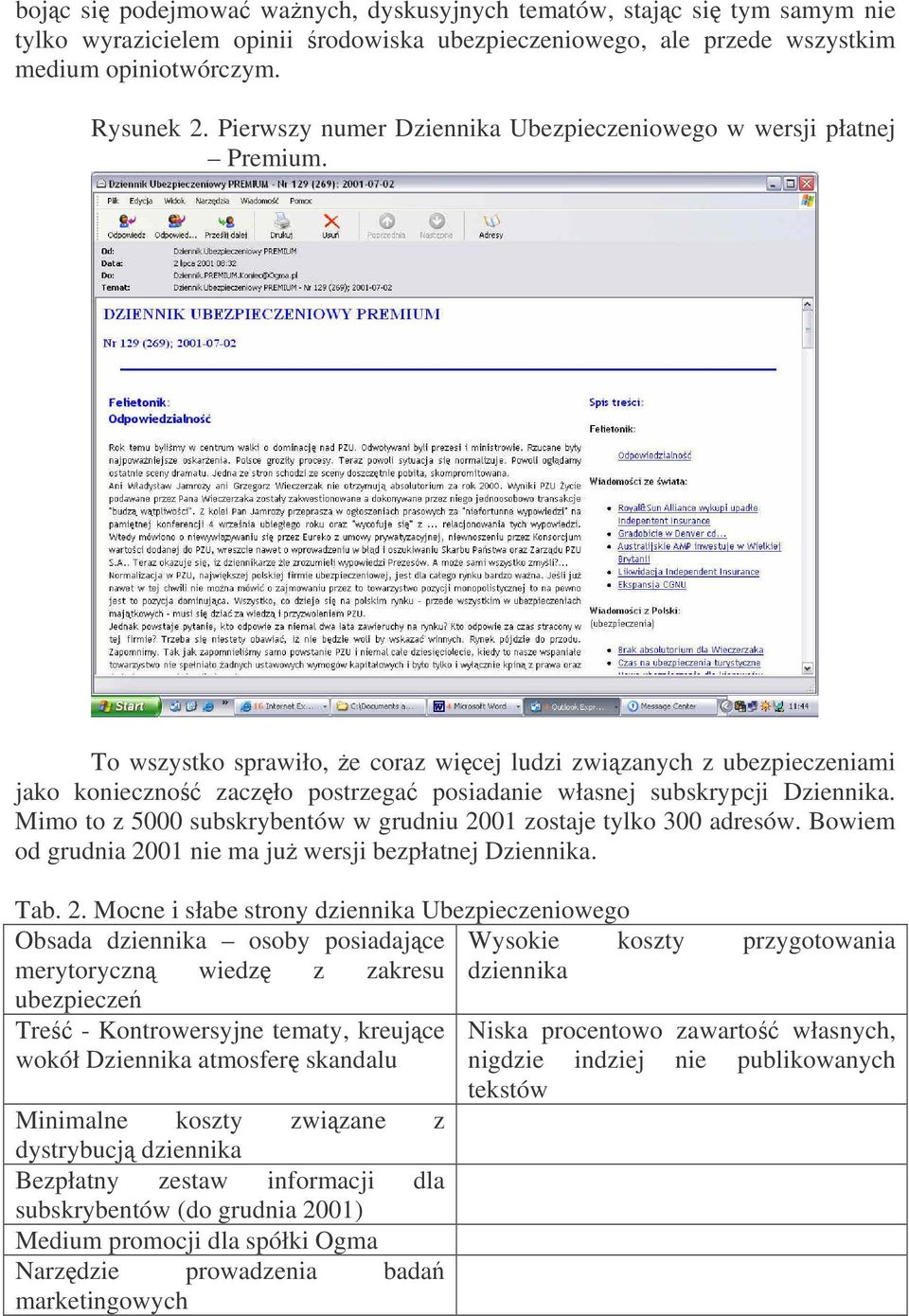 To wszystko sprawiło, e coraz wicej ludzi zwizanych z ubezpieczeniami jako konieczno zaczło postrzega posiadanie własnej subskrypcji Dziennika.