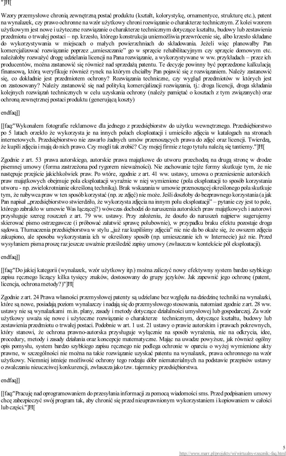 Z kolei wzorem użytkowym jest nowe i użyteczne rozwiązanie o charakterze technicznym dotyczące kształtu, budowy lub zestawienia przedmiotu o trwałej postaci np.