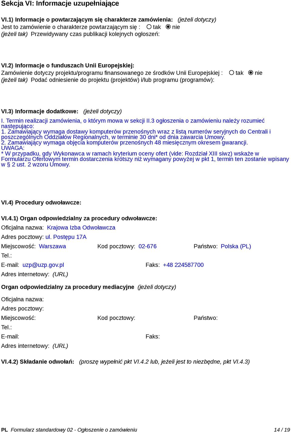 VI.2) Informacje o funduszach Unii Europejskiej: Zamówienie dotyczy projektu/programu finansowanego ze środków Unii Europejskiej : tak nie (jeżeli tak) Podać odniesienie do projektu (projektów) i/lub