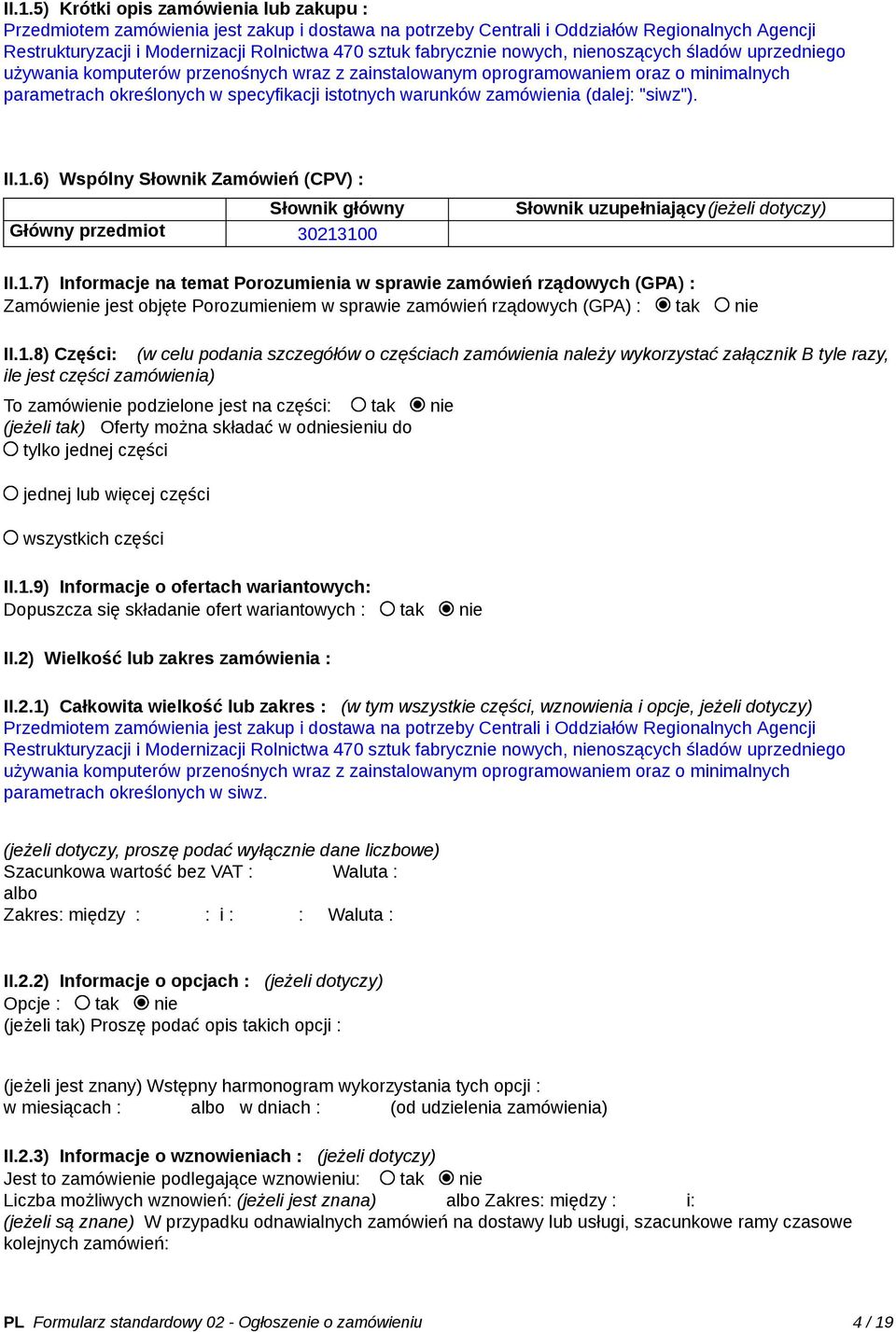 zamówienia (dalej: "siwz"). II.1.6) Wspólny Słownik Zamówień (CPV) : Słownik główny Główny przedmiot 30213100 Słownik uzupełniający(jeżeli dotyczy) II.1.7) Informacje na temat Porozumienia w sprawie zamówień rządowych (GPA) : Zamówienie jest objęte Porozumieniem w sprawie zamówień rządowych (GPA) : tak nie II.