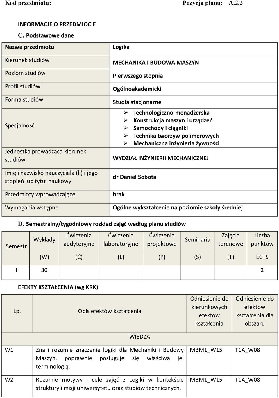 tytuł naukowy Przedmioty wprowadzające Wymagania wstępne Logika MECHANIKA I BUDOWA MASZYN Pierwszego stopnia Ogólnoakademicki Studia stacjonarne Technologiczno-menadżerska Konstrukcja maszyn i