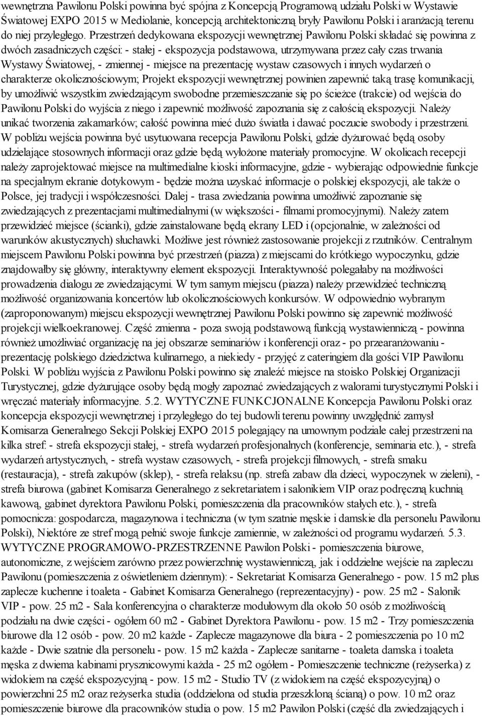 Przestrzeń dedykowana ekspozycji wewnętrznej Pawilonu Polski składać się powinna z dwóch zasadniczych części: - stałej - ekspozycja podstawowa, utrzymywana przez cały czas trwania Wystawy Światowej,