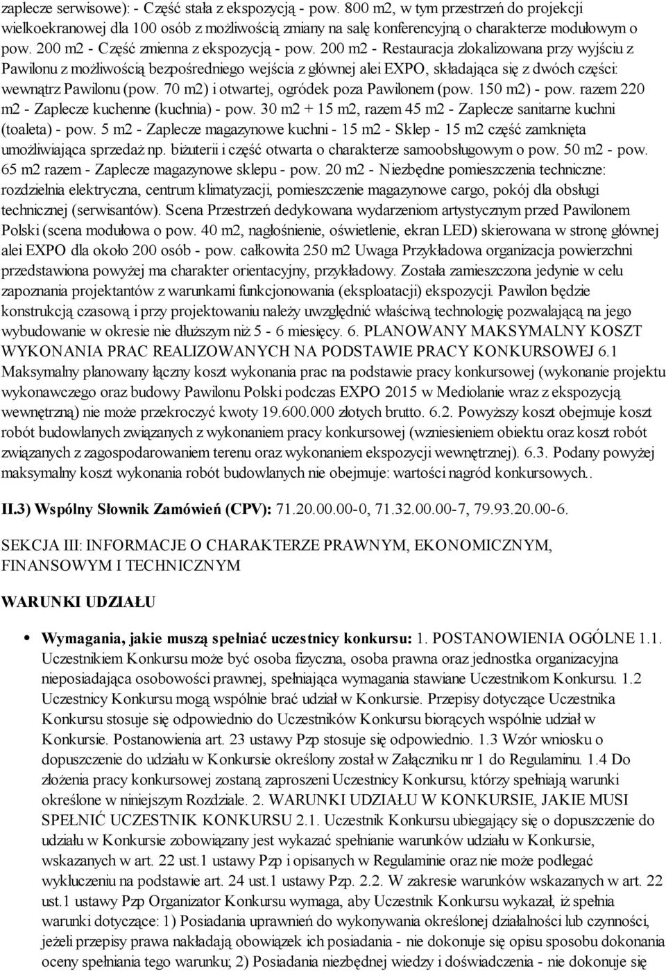 200 m2 - Restauracja zlokalizowana przy wyjściu z Pawilonu z możliwością bezpośredniego wejścia z głównej alei EXPO, składająca się z dwóch części: wewnątrz Pawilonu (pow.