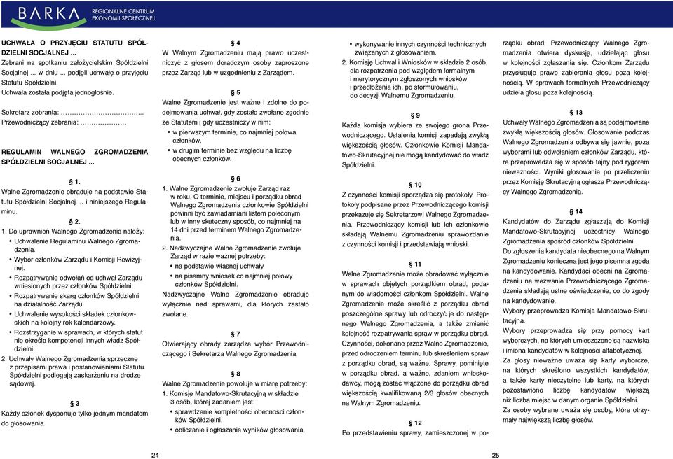 Walne Zgromadzenie obraduje na podstawie Statutu Spółdzielni Socjalnej... i niniejszego Regulaminu. 2. 1. Do uprawnień Walnego Zgromadzenia należy: Uchwalenie Regulaminu Walnego Zgromadzenia.