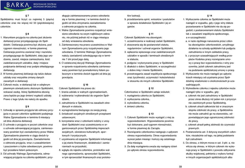 Deklaracja powinna zawierać imię i nazwisko przystępującego do Spółdzielni, datę jego urodzenia, zawód, miejsce zamieszkania, ilość zadeklarowanych udziałów, datę i miejsce podpisania deklaracji oraz