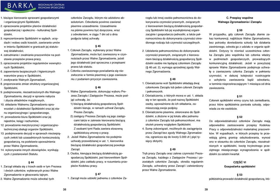 zatrudnianie i zwalnianie pracowników na podstawie przepisów prawa pracy, 5. opracowanie projektów regulaminów wewnętrznych Spółdzielni, 6.