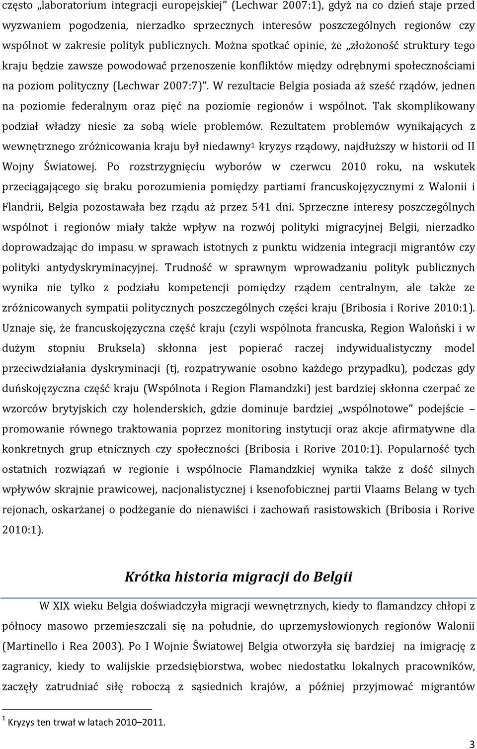 W rezultacie Belgia posiada aż sześć rządów, jednen na póziómie federalnym óraz pięć na póziómie regiónów i wspólnót. Tak skómplikówany pódział władzy niesie za sóbą wiele próblemów.