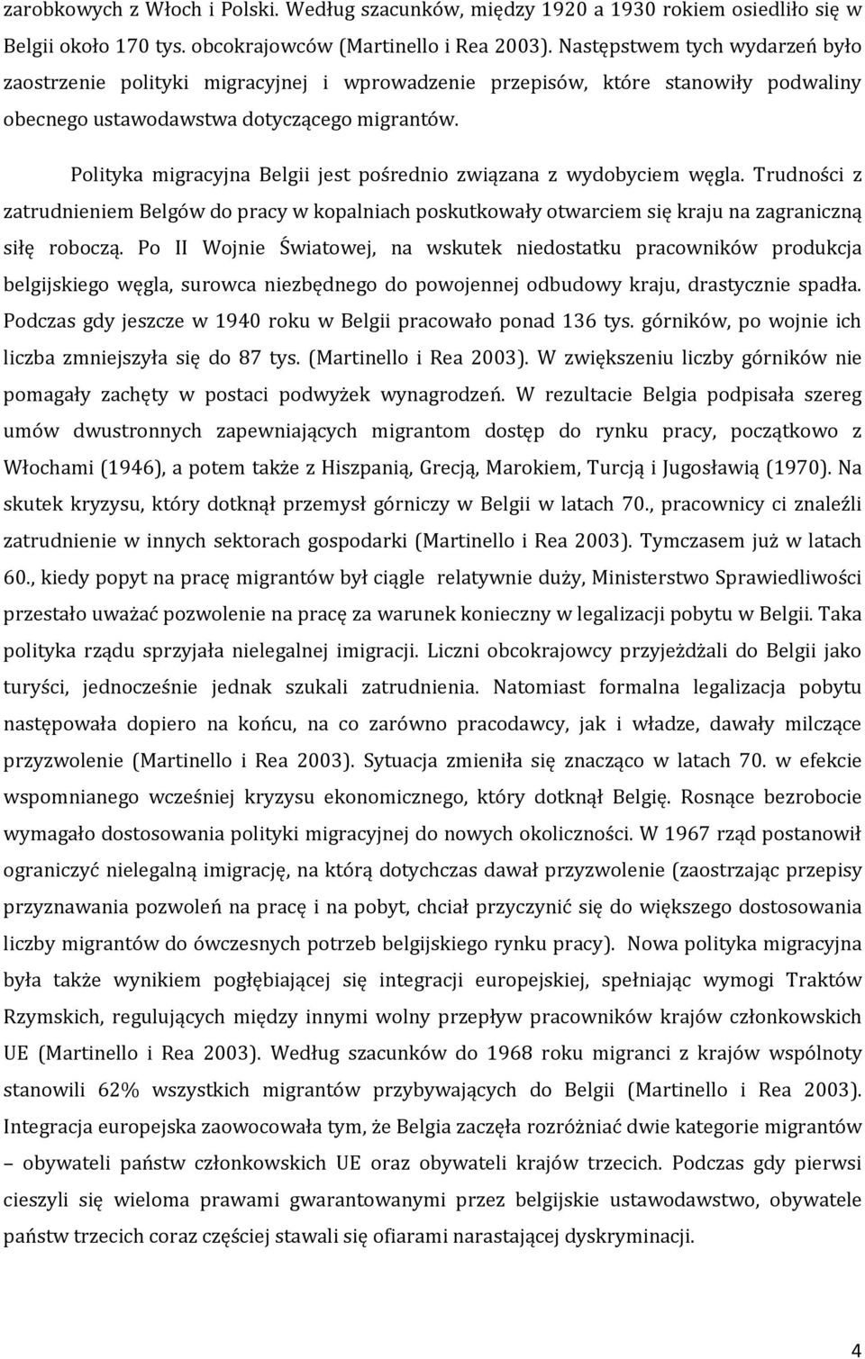 Pólityka migracyjna Belgii jest póśrednió związana z wydóbyciem węgla. Trudnóści z zatrudnieniem Belgów dó pracy w kópalniach póskutkówały ótwarciem się kraju na zagraniczną siłę róbóczą.