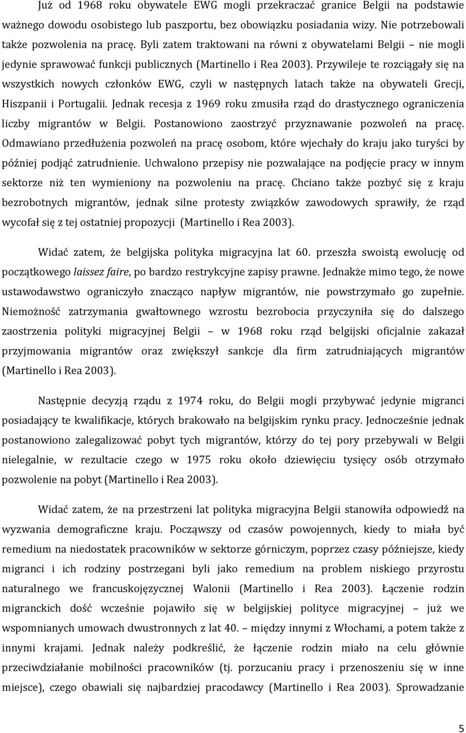 Przywileje te rózciągały się na wszystkich nowych człónków EWG, czyli w następnych latach także na óbywateli Grecji, Hiszpanii i Portugalii.