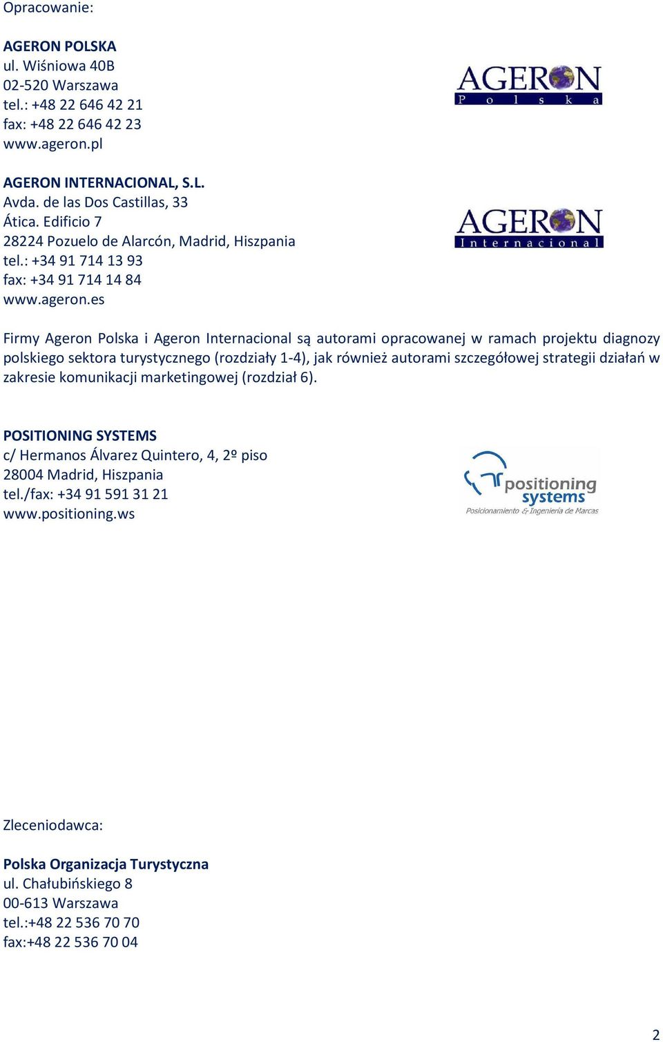 es Firmy Ageron Polska i Ageron Internacional są autorami opracowanej w ramach projektu diagnozy polskiego sektora turystycznego (rozdziały 1-4), jak również autorami szczegółowej strategii działań w