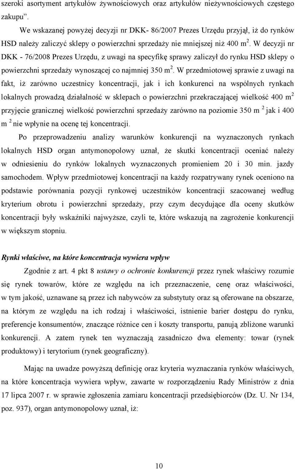 W decyzji nr DKK - 76/2008 Prezes Urzędu, z uwagi na specyfikę sprawy zaliczył do rynku HSD sklepy o powierzchni sprzedaży wynoszącej co najmniej 350 m 2.