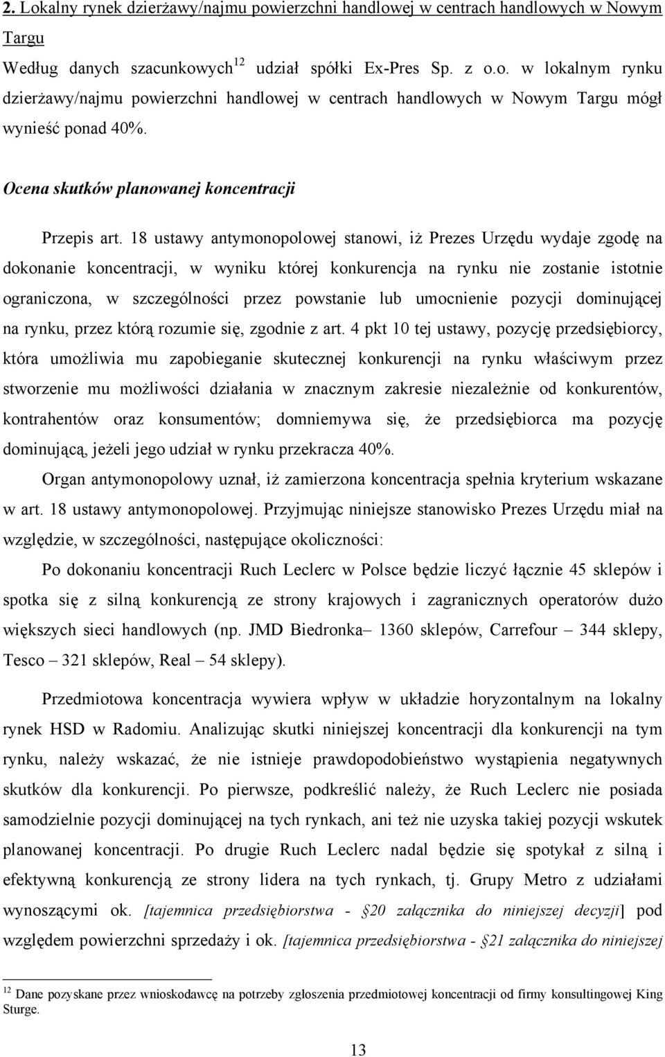 18 ustawy antymonopolowej stanowi, iż Prezes Urzędu wydaje zgodę na dokonanie koncentracji, w wyniku której konkurencja na rynku nie zostanie istotnie ograniczona, w szczególności przez powstanie lub