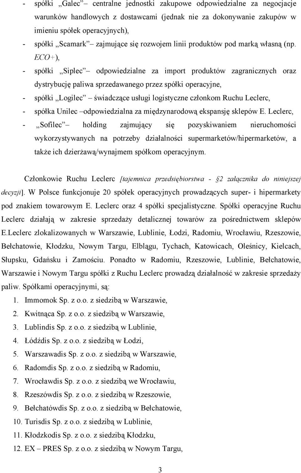 ECO+), - spółki Siplec odpowiedzialne za import produktów zagranicznych oraz dystrybucję paliwa sprzedawanego przez spółki operacyjne, - spółki Logilec świadczące usługi logistyczne członkom Ruchu