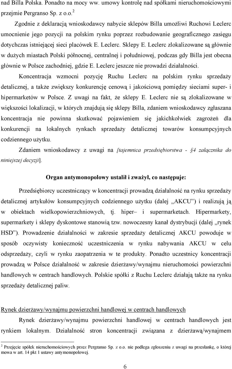 adto na mocy ww. umowy kontrolę nad spółkami nieruchomościowymi przejmie Pergranso Sp. z o.o. 2 Zgodnie z deklaracją wnioskodawcy nabycie sklepów Billa umożliwi Ruchowi Leclerc umocnienie jego