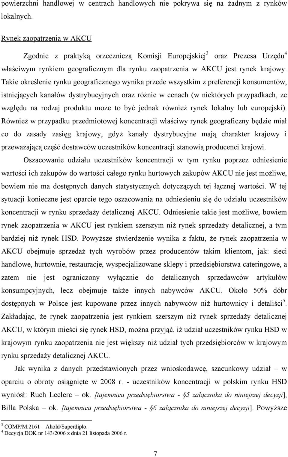 Takie określenie rynku geograficznego wynika przede wszystkim z preferencji konsumentów, istniejących kanałów dystrybucyjnych oraz różnic w cenach (w niektórych przypadkach, ze względu na rodzaj