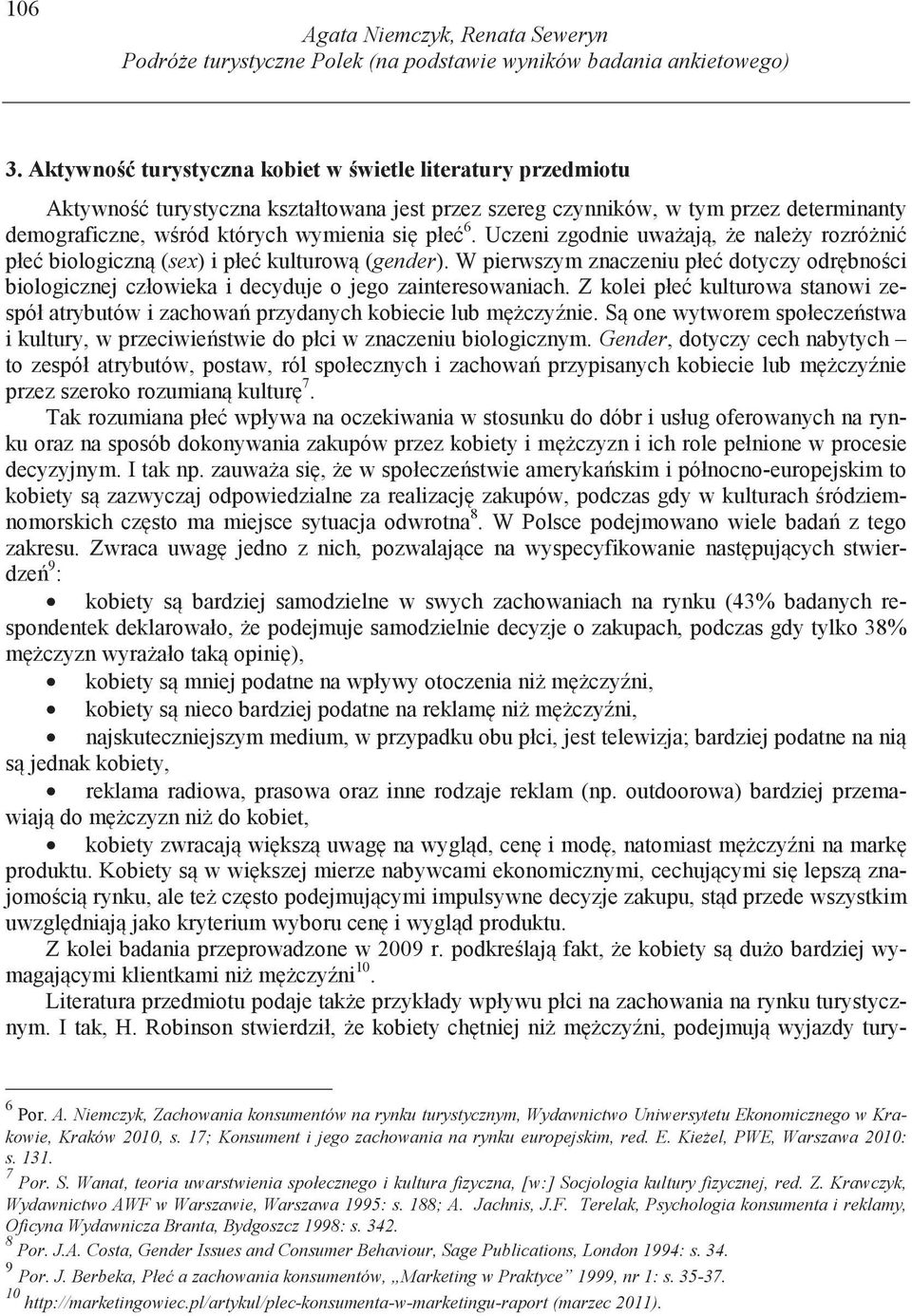 Uczeni zgodnie uwa aj, e nale y rozró ni płe biologiczn (sex) i płe kulturow (gender). W pierwszym znaczeniu płe dotyczy odr bno ci biologicznej człowieka i decyduje o jego zainteresowaniach.