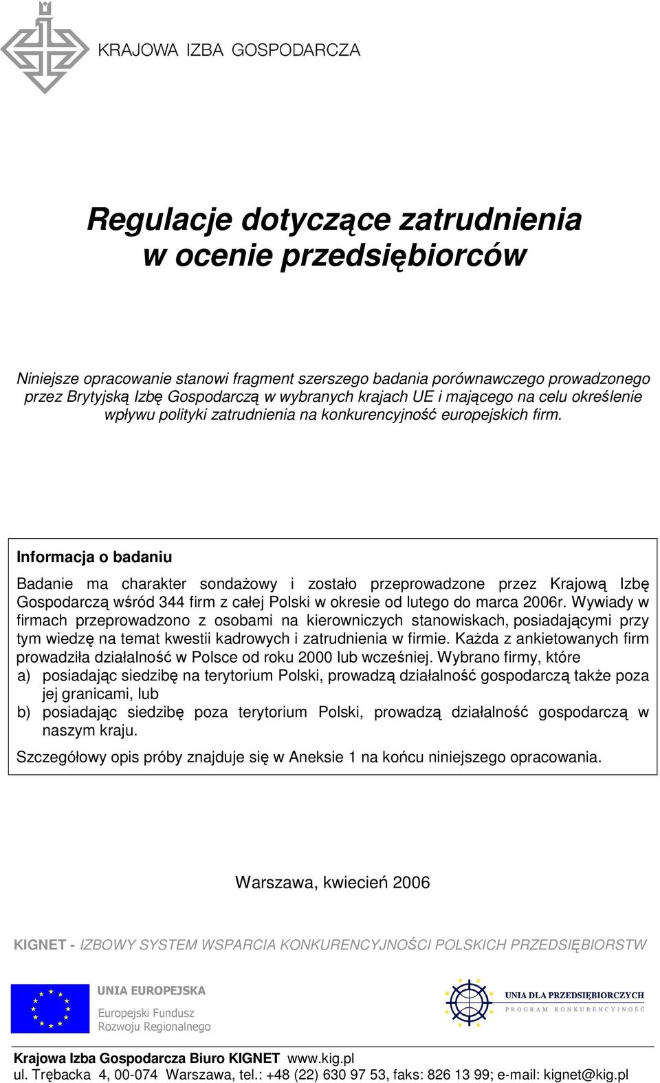 Informacja o badaniu Badanie ma charakter sondaŝowy i zostało przeprowadzone przez Krajową Izbę Gospodarczą wśród 344 firm z całej Polski w okresie od lutego do marca 2006r.