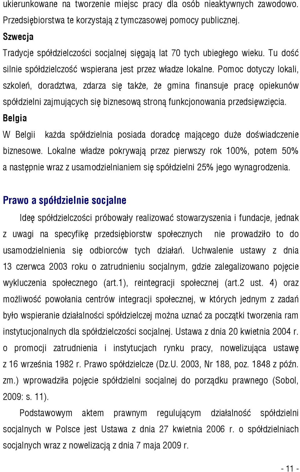 Pomoc dotyczy lokali, szkoleń, doradztwa, zdarza się także, że gmina finansuje pracę opiekunów spółdzielni zajmujących się biznesową stroną funkcjonowania przedsięwzięcia.