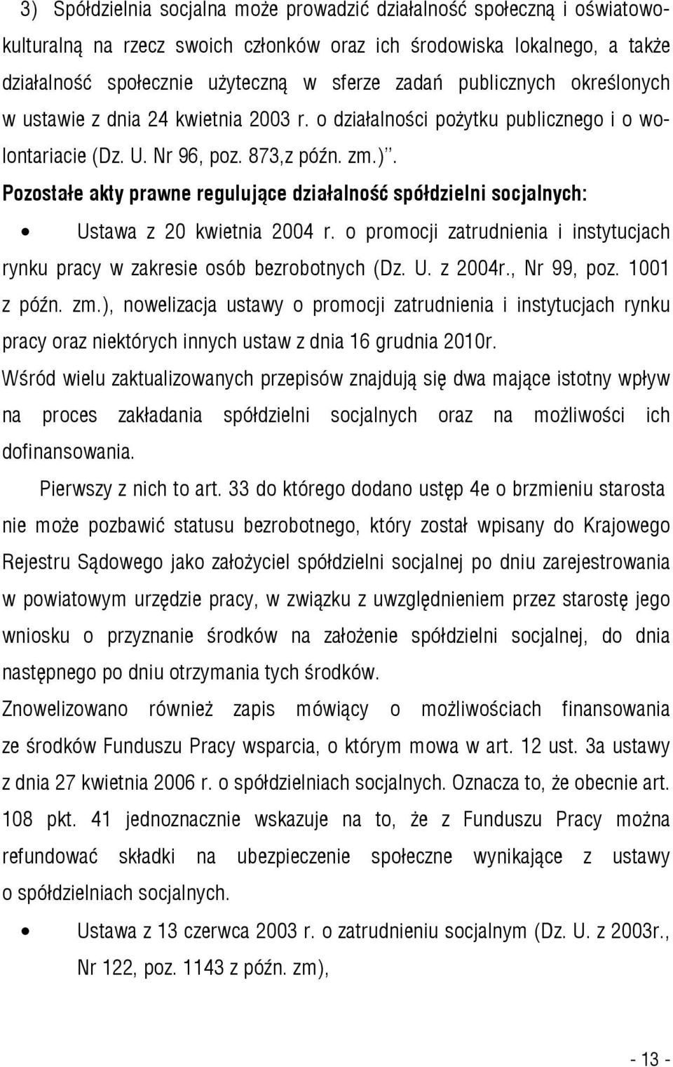 Pozostałe akty prawne regulujące działalność spółdzielni socjalnych: Ustawa z 20 kwietnia 2004 r. o promocji zatrudnienia i instytucjach rynku pracy w zakresie osób bezrobotnych (Dz. U. z 2004r.