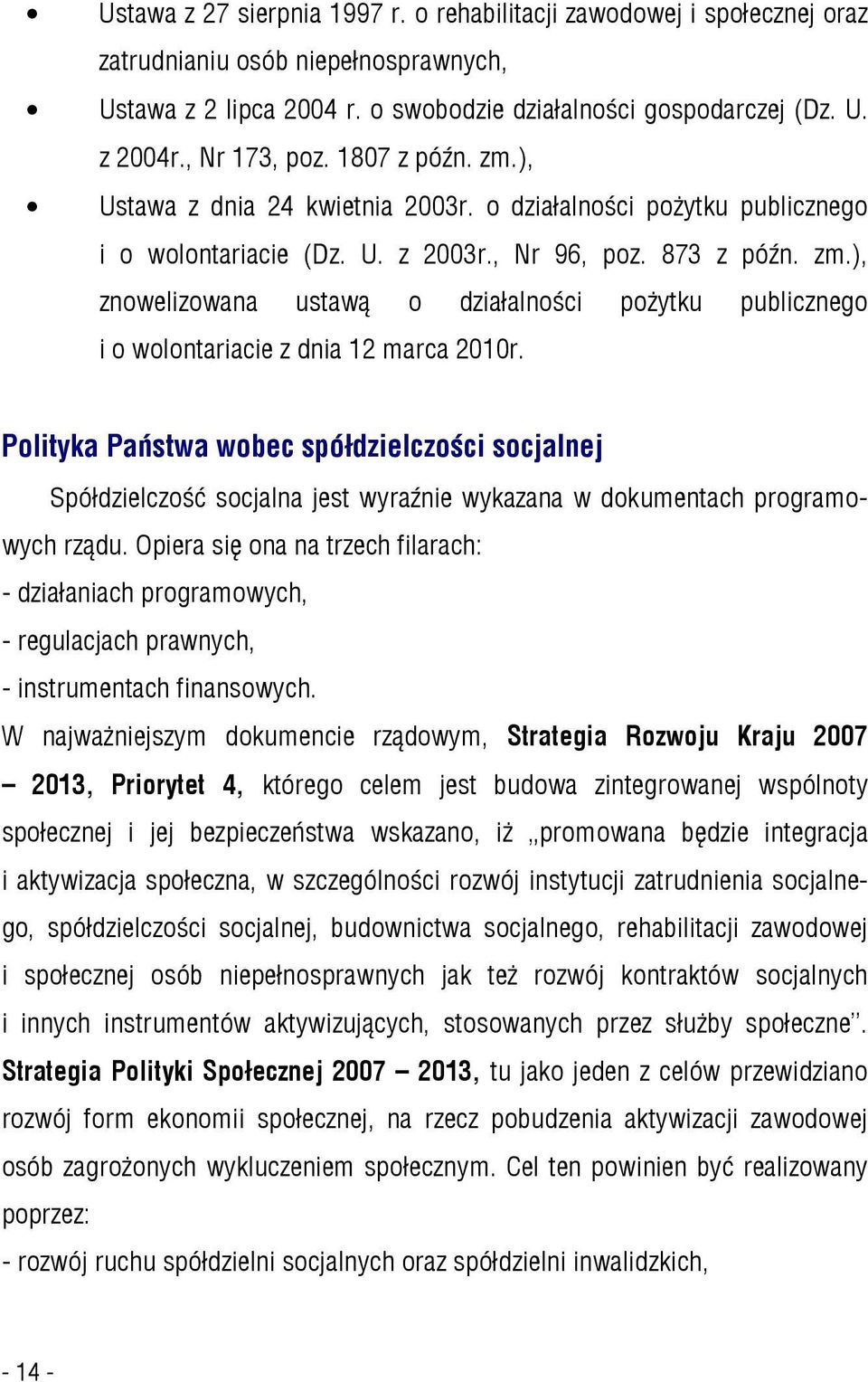 Polityka Państwa wobec spółdzielczości socjalnej Spółdzielczość socjalna jest wyraźnie wykazana w dokumentach programowych rządu.